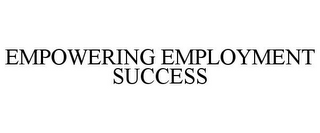 EMPOWERING EMPLOYMENT SUCCESS