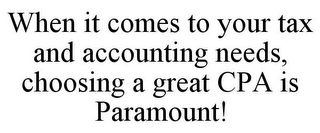 WHEN IT COMES TO YOUR TAX AND ACCOUNTING NEEDS, CHOOSING A GREAT CPA IS PARAMOUNT!