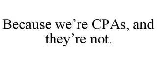 BECAUSE WE'RE CPAS, AND THEY'RE NOT.