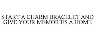 START A CHARM BRACELET AND GIVE YOUR MEMORIES A HOME