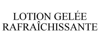 LOTION GELÉE RAFRAÎCHISSANTE