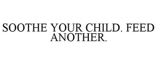 SOOTHE YOUR CHILD. FEED ANOTHER.