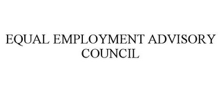 EQUAL EMPLOYMENT ADVISORY COUNCIL