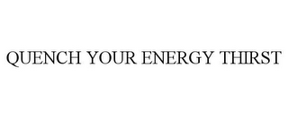 QUENCH YOUR ENERGY THIRST