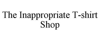 THE INAPPROPRIATE T-SHIRT SHOP