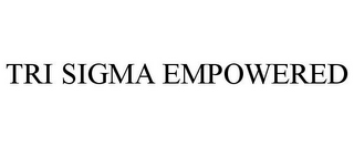 TRI SIGMA EMPOWERED