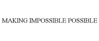 MAKING IMPOSSIBLE POSSIBLE