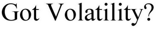 GOT VOLATILITY?