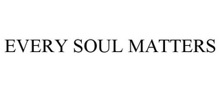 EVERY SOUL MATTERS