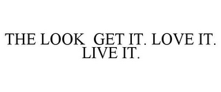 THE LOOK GET IT. LOVE IT. LIVE IT.