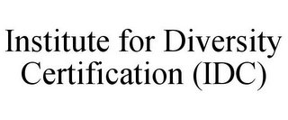 INSTITUTE FOR DIVERSITY CERTIFICATION (IDC)