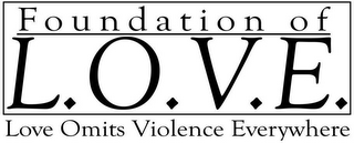 FOUNDATION OF L.O.V.E. LOVE OMITS VIOLENCE EVERYWHERE