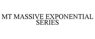 MT MASSIVE EXPONENTIAL SERIES