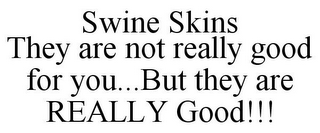 SWINE SKINS THEY ARE NOT REALLY GOOD FOR YOU...BUT THEY ARE REALLY GOOD!!!