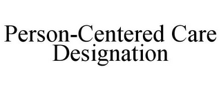 PERSON-CENTERED CARE DESIGNATION