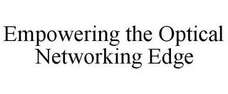 EMPOWERING THE OPTICAL NETWORKING EDGE