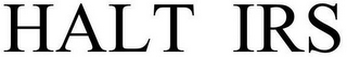 HALT IRS