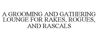 A GROOMING AND GATHERING LOUNGE FOR RAKES, ROGUES, AND RASCALS