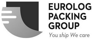 EUROLOG PACKING GROUP YOU SHIP WE CARE