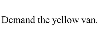 DEMAND THE YELLOW VAN.