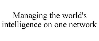 MANAGING THE WORLD'S INTELLIGENCE ON ONE NETWORK