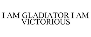 I AM GLADIATOR I AM VICTORIOUS