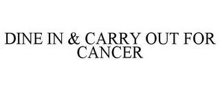 DINE IN & CARRY OUT FOR CANCER