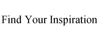 FIND YOUR INSPIRATION