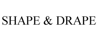 SHAPE & DRAPE