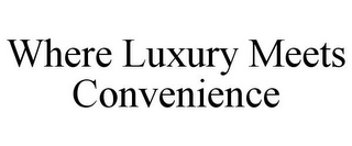 WHERE LUXURY MEETS CONVENIENCE