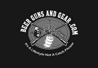 BEER GUNS AND GEAR.COM IT'S A LIFESTYLE NOT A CATCH PHRASE NE