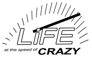 LIFE AT THE SPEED OF CRAZY