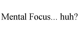 MENTAL FOCUS... HUH?