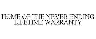 HOME OF THE NEVER ENDING LIFETIME WARRANTY