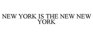 NEW YORK IS THE NEW NEW YORK