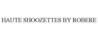 HAUTE SHOOZETTES BY ROBERE