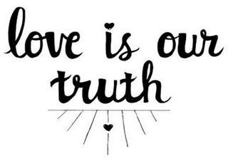 LOVE IS OUR TRUTH