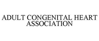 ADULT CONGENITAL HEART ASSOCIATION