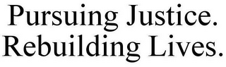 PURSUING JUSTICE. REBUILDING LIVES.