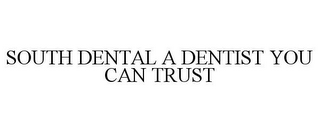 SOUTH DENTAL A DENTIST YOU CAN TRUST