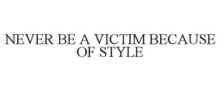 NEVER BE A VICTIM BECAUSE OF STYLE