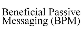 BENEFICIAL PASSIVE MESSAGING (BPM)