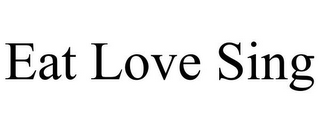 EAT LOVE SING