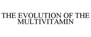 THE EVOLUTION OF THE MULTIVITAMIN