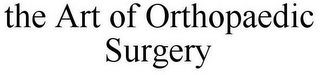 THE ART OF ORTHOPAEDIC SURGERY