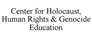 CENTER FOR HOLOCAUST, HUMAN RIGHTS & GENOCIDE EDUCATION