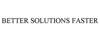 BETTER SOLUTIONS FASTER