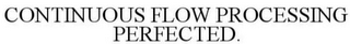 CONTINUOUS FLOW PROCESSING PERFECTED