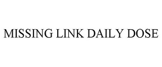 MISSING LINK DAILY DOSE