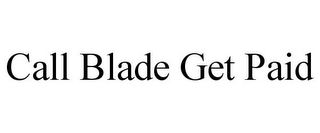 CALL BLADE GET PAID